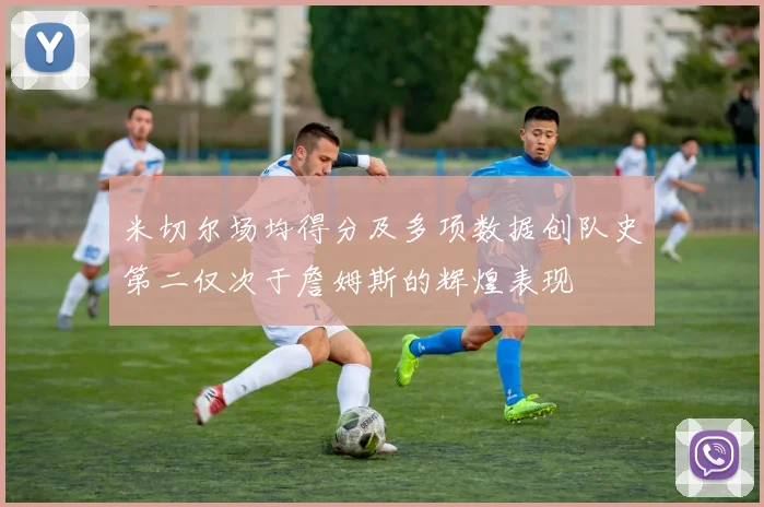 米切尔场均得分及多项数据创队史第二仅次于詹姆斯的辉煌表现