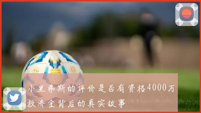 小里弗斯的评价是否有资格4000万救济金背后的真实故事