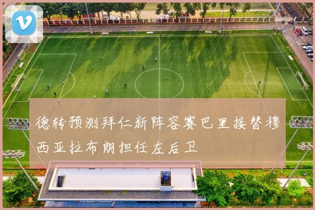德转预测拜仁新阵容赛巴里接替穆西亚拉布朗担任左后卫