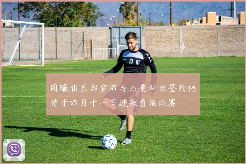同曦俱乐部宣布与杰曼科尔签约他将于四月十一日迎来首场比赛